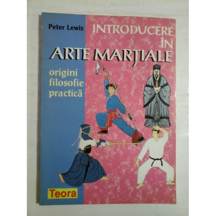  INTRODUCERE  IN  ARTE  MARTIALE  Origini, filosofie, practica  -  Peter  LEWIS  